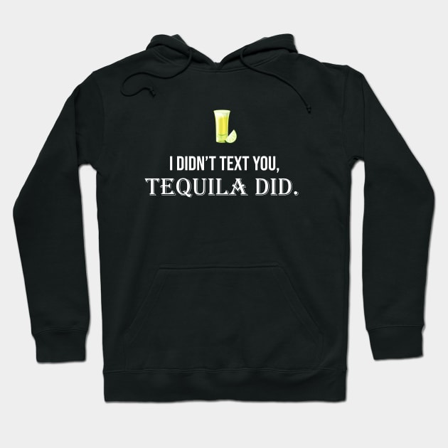 I Didn't Text You Tequila Did Hoodie by sandyrm